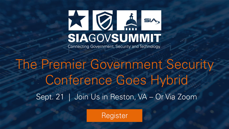 SIA GovSummit: The Premier Government Security Conference Goes Hybrid! Sept. 21, Join us in Reston, Virginia, or via Zoom