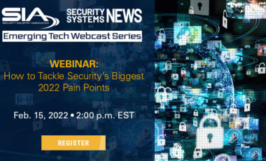 SIA Security Systems News Emerging Tech Webcast Series: How to Tackle Security's Biggest 2022 Pain Points, Feb. 15, 2 p.m. EST