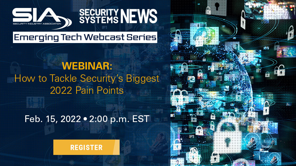 SIA Security Systems News Emerging Tech Webcast Series: How to Tackle Security's Biggest 2022 Pain Points, Feb. 15, 2 p.m. EST