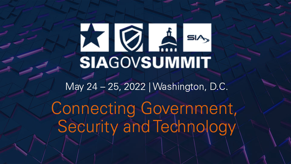 SIA GovSummit, May 24-25, 2022, Washington, D.C. Connecting Government, Security and Technology