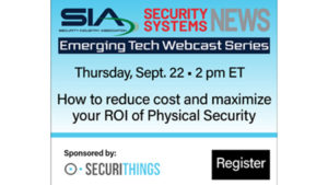 SIA SSN Emerging Tech Webcast Series: How to Reduce Cost and Maximize Your ROI of Physical Security, Sponsored by SecuriThings, Sept. 22, 2 p.m. EDT