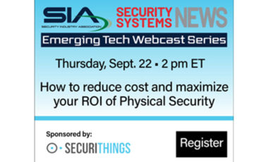 SIA SSN Emerging Tech Webcast Series: How to Reduce Cost and Maximize Your ROI of Physical Security, Sponsored by SecuriThings, Sept. 22, 2 p.m. EDT
