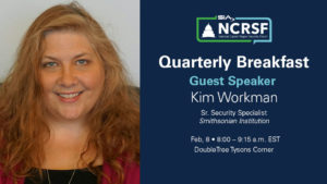 SIA NCRSF Quarterly Breakfast: Guest Speaker: Kim Workman, senior security specialist, Smithsonian Institution, Feb. 8, 8-9:15 a.m. EST, DoubleTree Tysons Corner