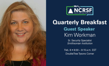 SIA NCRSF Quarterly Breakfast: Guest Speaker: Kim Workman, senior security specialist, Smithsonian Institution, Feb. 8, 8-9:15 a.m. EST, DoubleTree Tysons Corner