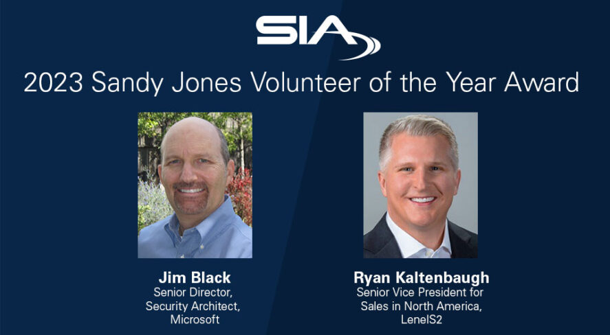 SIA Sandy Jones Volunteer of the Year Award: Jim Black, senior director, security architect, Microsoft; Ryan Kaltenbaugh, senior vicep resident, sales, North America, LenelS2