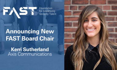 FAST: Foundation for Advancing Security Talent Announcing New FAST Board Chair: Kerri Sutherland, Axis Communications