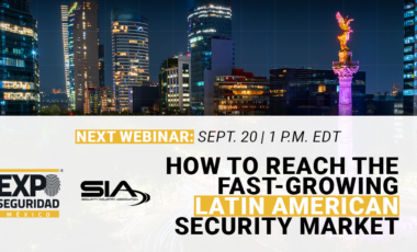 Sept. 20, 1 p.m. EDT Webinar: How to Reach the Fast-Growing Latin American Security Market Expo Seguridad Mexico & SIA