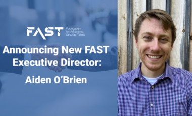 FAST: Foundation for Advancing Security Talent Announcing New FAST Executive Director: Aiden O'Brien