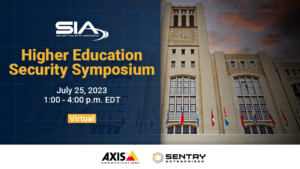 SIA Higher Education Security Symposium: July 25, 2023, 1-4 p.m. EDT, sponsored by Axis Communications and Sentry Enterprises
