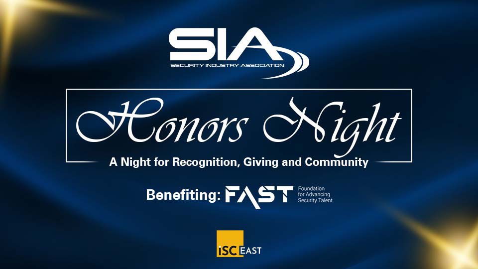 SIA Honors Night: A Night for Recognition, Giving and Community Benefiting FAST: Foundation for Advancing Security Talent ISC East