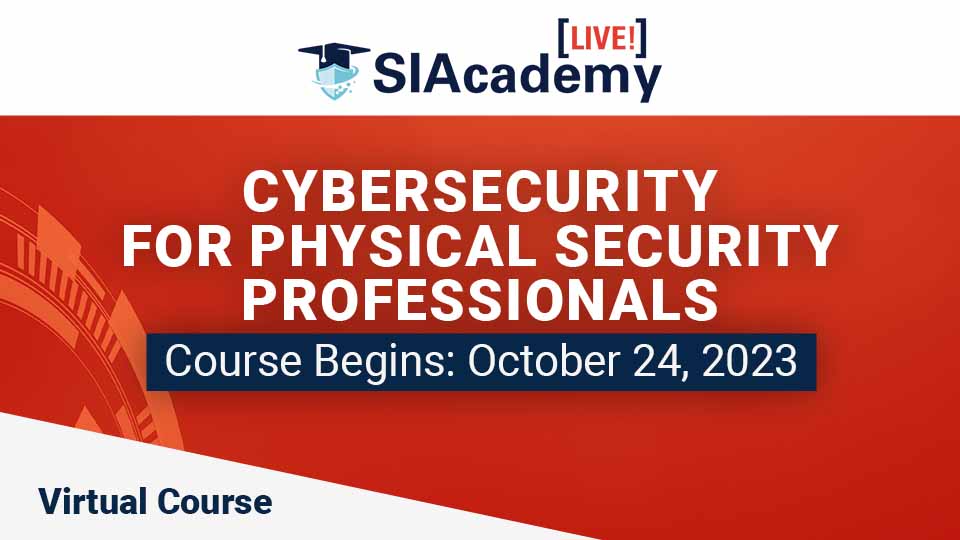 SIAcademy LIVE! Cybersecurity for Physical Security Professionals: Course Begins Oct. 24, 2023