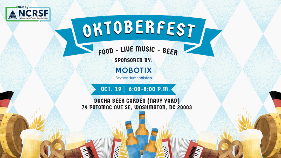 SIA National Capital Region Security Forum Oktoberfest Food, Music, Beer Sponsored by Mobotix Oct. 19, 6-8 p.m. Dacha Beer Garden