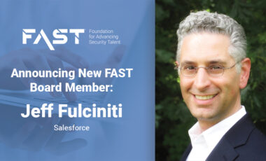 FAST: Foundation for Advancing Security Talent Announcing New FAST Board Member: Jeff Fulciniti, Salesforce