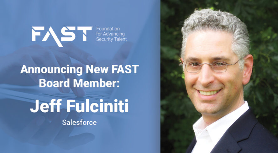 FAST: Foundation for Advancing Security Talent Announcing New FAST Board Member: Jeff Fulciniti, Salesforce