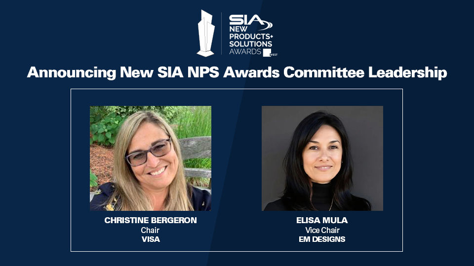 SIA New Products & Solutions Awards at ISC WEst
Announcing New SIA NPS Awards Committee Leadership
Christine Bergeron, chair, Visa
Elisa Mula, vice chair, EM Designs