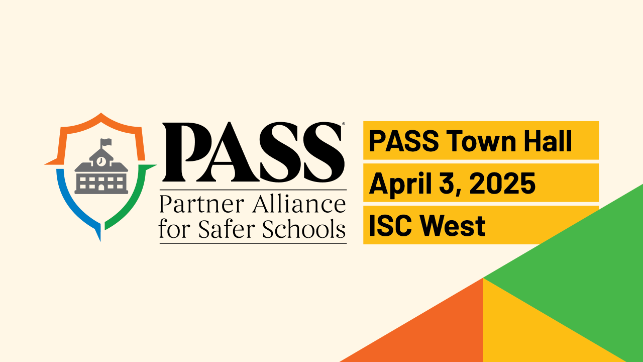 PASS: Partner Alliance for Safer Schools PASS Town Hall April 3 ,2025 ISC West