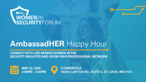 SIA Women in Security Forum AmbassadHER Happy Hour Connect with like-minded women in the security industry and grow your professional network.May 22, 2025, 4-6 p.m., Flowerchild, St. Louis, MO
