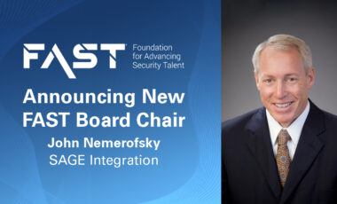FAST: Foundation for Advancing Security Talent Announcing New FAST Board Chair John Nemerofsky, COO, SAGE Integration