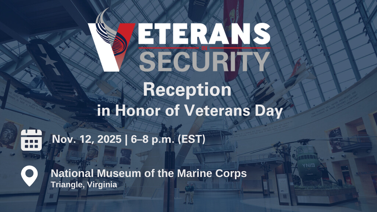 SIA Veterans in Security Reception in Honor of Veterans Day Nov. 12, 2025, 6 p.m. EST National Museum of the Marine Corps, Triangle, VA