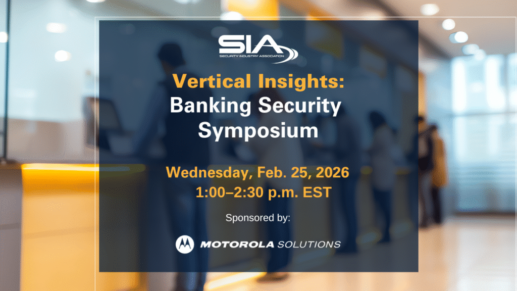 SIA Vertical Insights Banking Security Symposium Wednesday, Feb. 25, 2026 1-2:30 p.m. EST Sponsored by Motorola Solutiosn