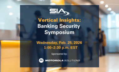 SIA Vertical Insights Banking Security Symposium Wednesday, Feb. 25, 2026 1-2:30 p.m. EST Sponsored by Motorola Solutiosn