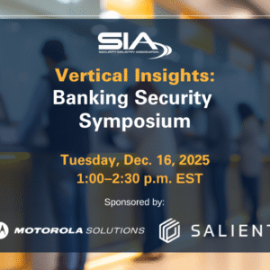 SIA Vertical Insights Banking Security Symposium Tuesday, Dec. 16, 2025, 1 p.m. EST Sponsored by Motorola Solutions and Salient