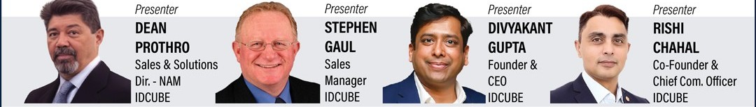 Presenters: Dean Prothro, sales and solutions director, NAM, IDCUBE Stephen Gaul, sales manager, IDCUBE Divyakant Gupta, founder and CEO, IDCUBE Rishi Chahal, co-founder and chief com. officer, IDCUBE