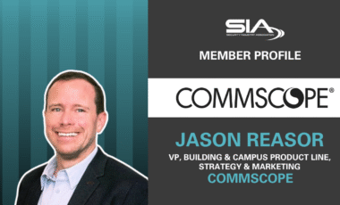 SIA Member Profile: CommScope Jason Reasor, VP, building and campus product line, strategy and marketing, CommScope