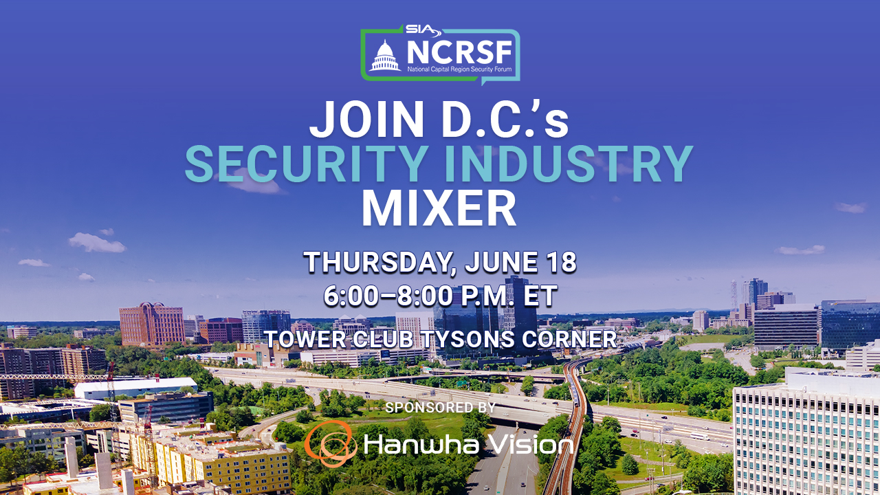 SIA NCRSF Join D.C.'s Security Industry Mixer Thursday, June 18 5-8 p.m. ET Sponsored by Hanwha Vision