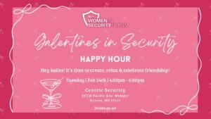 SIA Women in Security Forum Galentines in Security Happy Hour Tuesday, Feb. 24, 4-6 p.m. Centric Security Groves, MO
