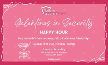 SIA Women in Security Forum Galentines in Security Happy Hour Tuesday, Feb. 24, 4-6 p.m. Centric Security Groves, MO