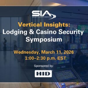 SIA Vertical Insights Lodging and Casino Security Symposium Wednesday March 11, 2026, 1-2:30 p.m. EST, sponsored by HID