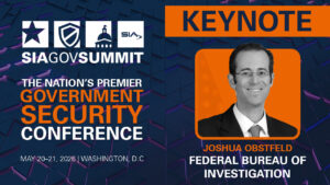 SIA GovSummit: The Nation's Premier Government Security Conference May 20-21, 2026, Washington, D.C. Keynote: Joshua Obstfeld, FBI