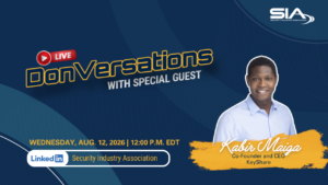 DonVersations with special guest Kabir Maiga, CEO, KeyShare Wednesday, Aug. 12, 2026, 12 p.m. EDT LinkedIn: Security Industry Association