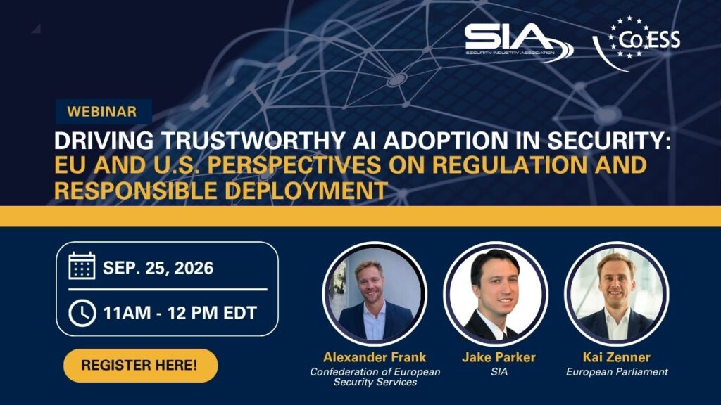Webinar: Driving Trustworthy AI Adoption in SEcurity: EU and U.S. Perspectives on Regulation and Responsible Deployment Sept. 25, 2026, 11 a.m. EDT Alexander Frank, CoESS, Jake Parker, SIA, Kai Zenner, European Parliament SIA and CoESS Register here!