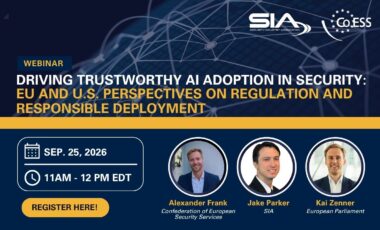 Webinar: Driving Trustworthy AI Adoption in SEcurity: EU and U.S. Perspectives on Regulation and Responsible Deployment Sept. 25, 2026, 11 a.m. EDT Alexander Frank, CoESS, Jake Parker, SIA, Kai Zenner, European Parliament SIA and CoESS Register here!