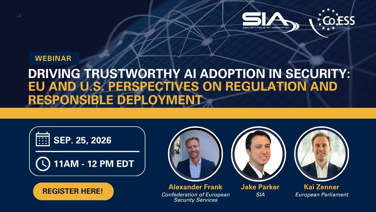 Webinar: Driving Trustworthy AI Adoption in SEcurity: EU and U.S. Perspectives on Regulation and Responsible Deployment Sept. 25, 2026, 11 a.m. EDT Alexander Frank, CoESS, Jake Parker, SIA, Kai Zenner, European Parliament SIA and CoESS Register here!