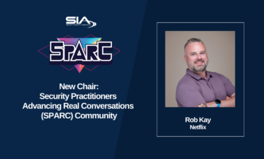 SIA SPARC New Chair: Security Practitioners Advancing Real Conversations Community Rob Kay, Netflix
